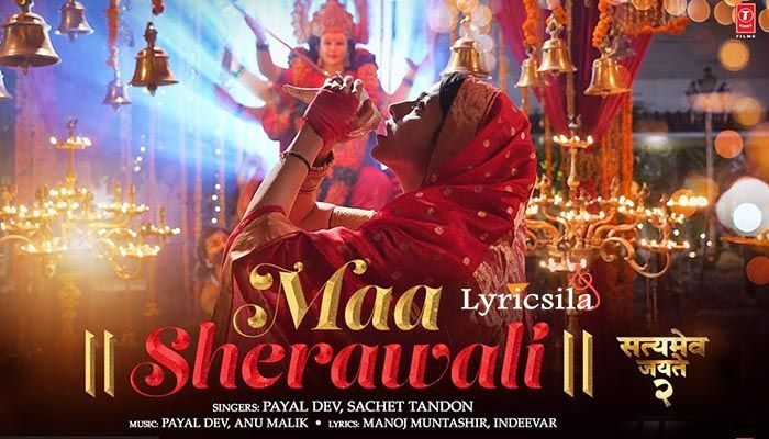 Maa Sherawali Song Lyrics – Satyameva Jayate 2 Maa Sherawali Song Lyrics Satyameva Jayate 2