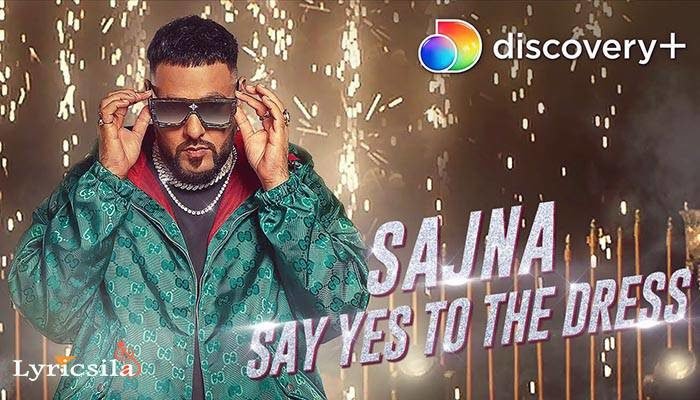 Sajna Lyrics - Say Yes To The Dress - Badshah, Payal Dev